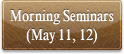 Morning Seminars (May 11, 12)